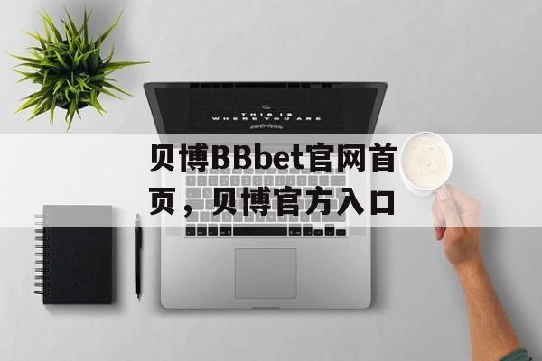 贝博BBbet官网首页，贝博官方入口